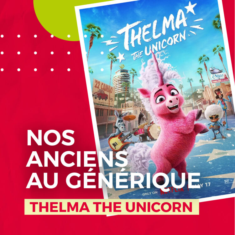 NOS ANCIENS AU GÉNÉRIQUE DE THELMA THE UNICORN !